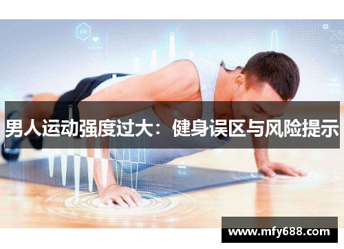 男人运动强度过大：健身误区与风险提示