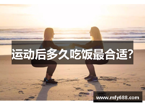 运动后多久吃饭最合适？