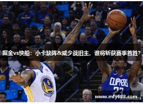 掘金vs快船：小卡缺阵&威少战旧主，谁将斩获赛季首胜？